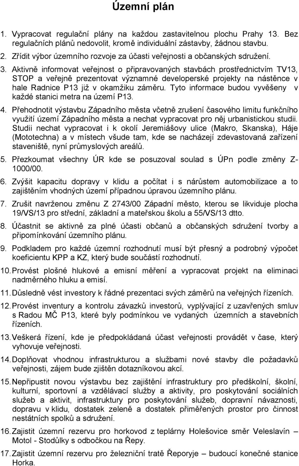 Aktivně informovat veřejnost o připravovaných stavbách prostřednictvím TV13, STOP a veřejně prezentovat významné developerské projekty na nástěnce v hale Radnice P13 již v okamžiku záměru.
