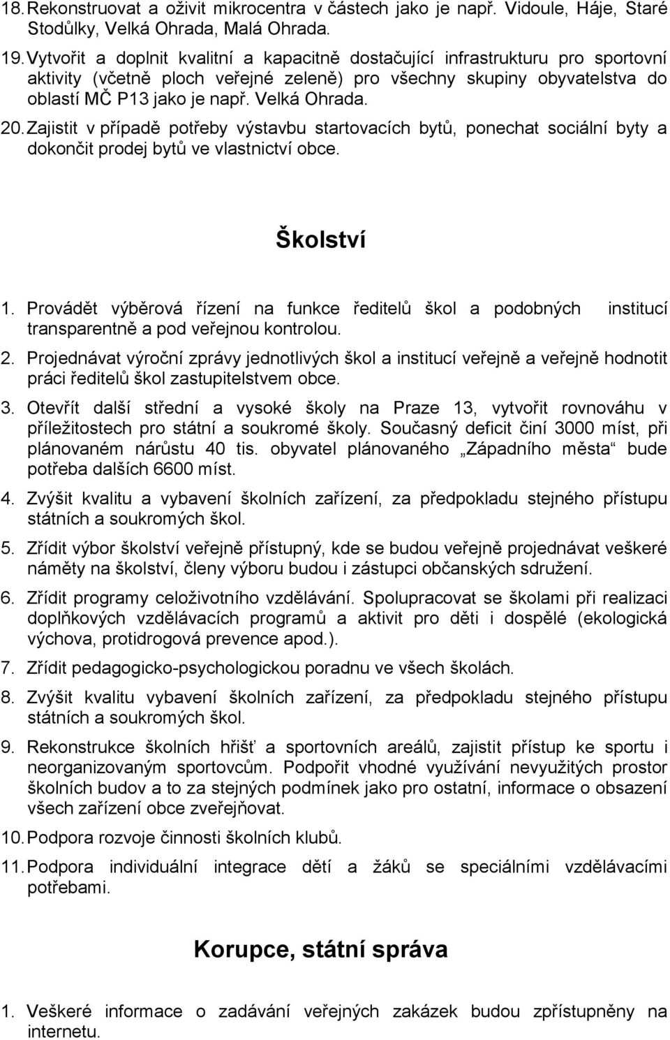 20. Zajistit v případě potřeby výstavbu startovacích bytů, ponechat sociální byty a dokončit prodej bytů ve vlastnictví obce. Školství 1.