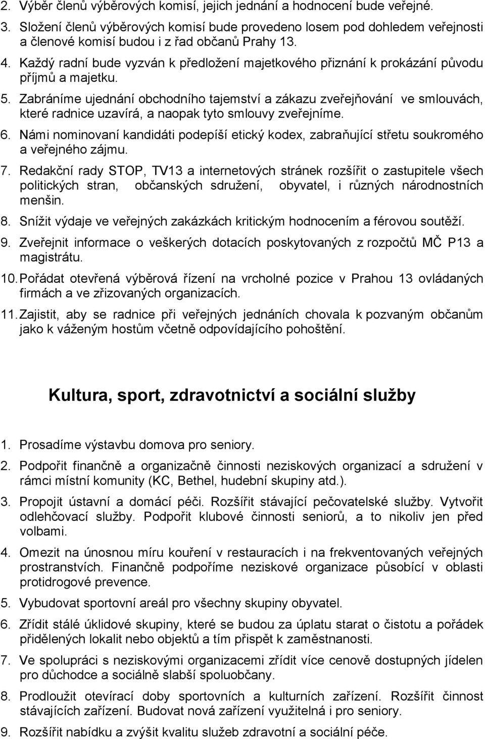 Každý radní bude vyzván k předložení majetkového přiznání k prokázání původu příjmů a majetku. 5.