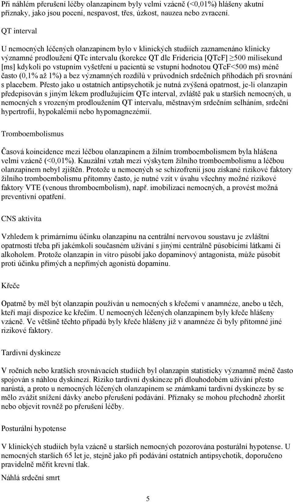 vstupním vyšetření u pacientů se vstupní hodnotou QTcF<500 ms) méně často (0,1% až 1%) a bez významných rozdílů v průvodních srdečních příhodách při srovnání s placebem.