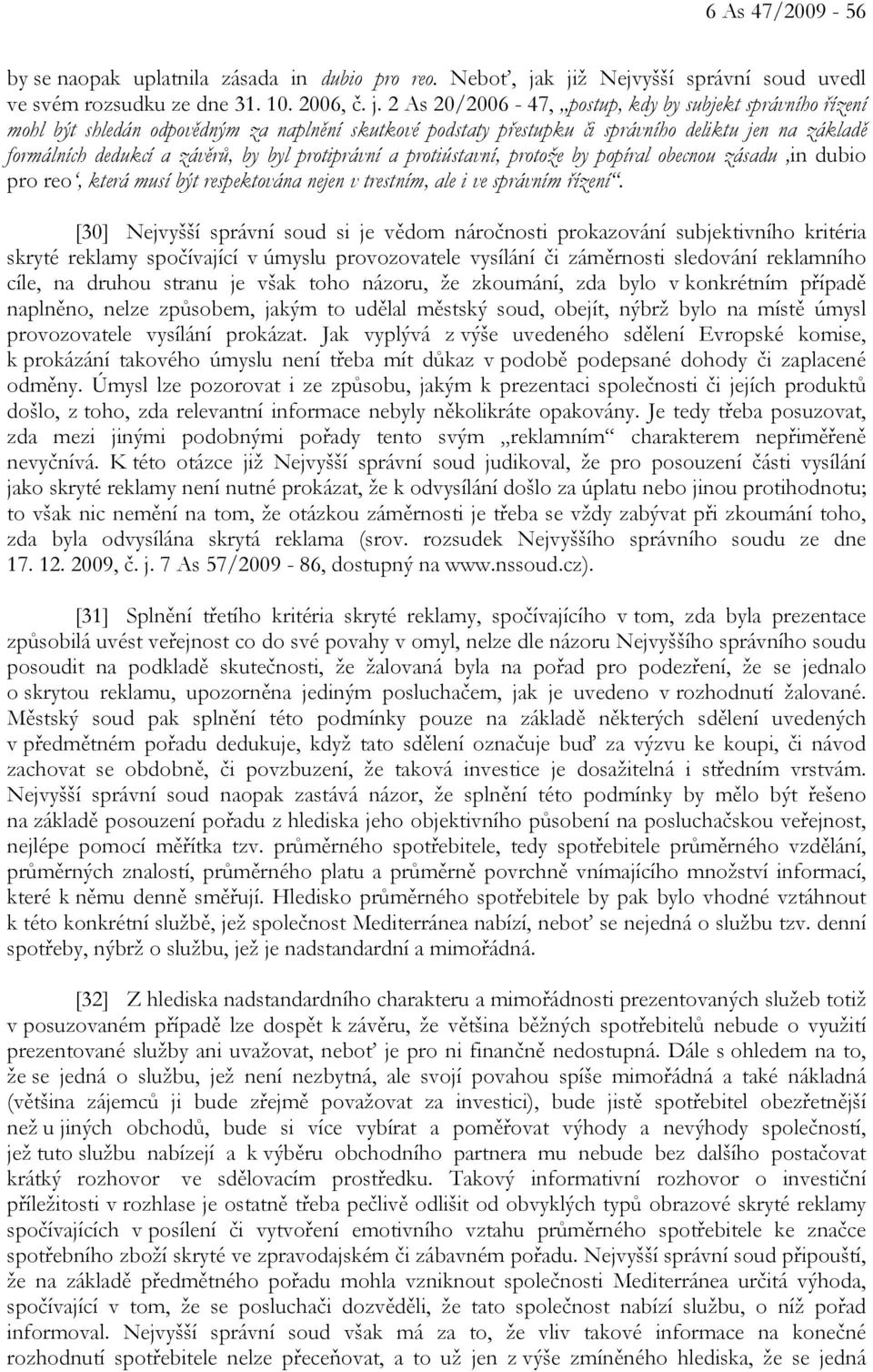 přestupku či správního deliktu jen na základě formálních dedukcí a závěrů, by byl protiprávní a protiústavní, protože by popíral obecnou zásadu in dubio pro reo, která musí být respektována nejen v