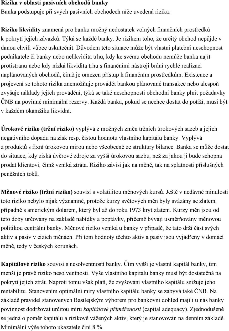 Důvodem této situace může být vlastní platební neschopnost podnikatele či banky nebo nelikvidita trhu, kdy ke svému obchodu nemůže banka najít protistranu nebo kdy nízká likvidita trhu s finančními