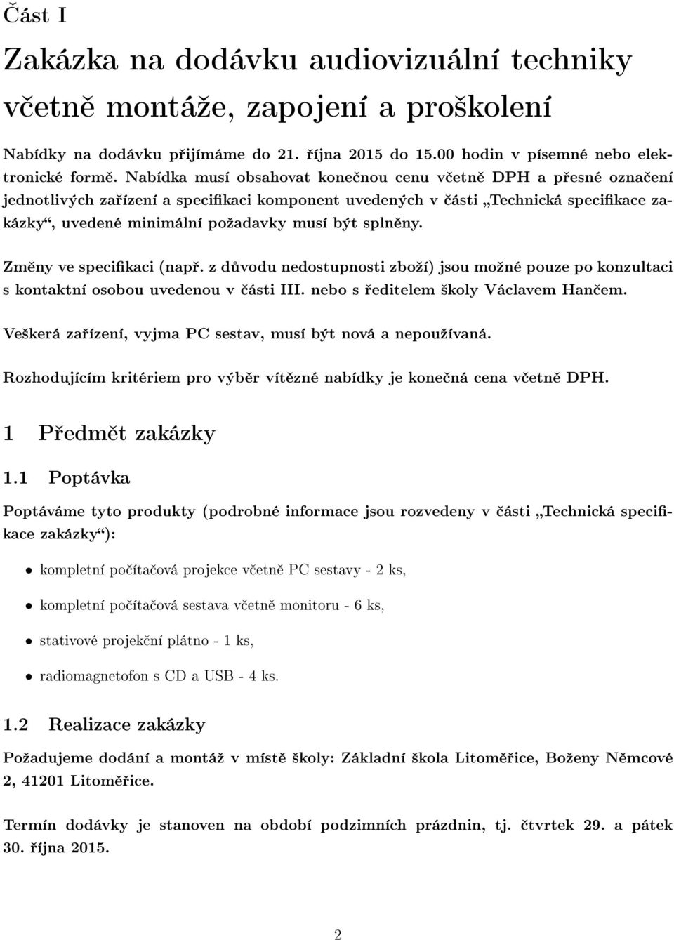 Zm ny ve specikaci (nap. z d vodu nedostupnosti zboºí) jsou moºné pouze po konzultaci s kontaktní osobou uvedenou v ásti III. nebo s editelem ²koly Václavem Han em.