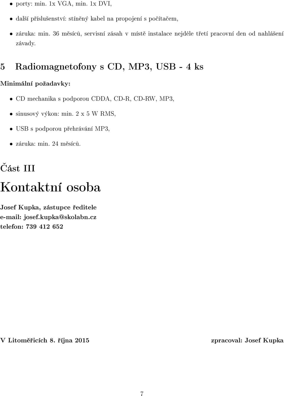 5 Radiomagnetofony s CD, MP3, USB - 4 ks CD mechanika s podporou CDDA, CD-R, CD-RW, MP3, sinusový výkon: min.