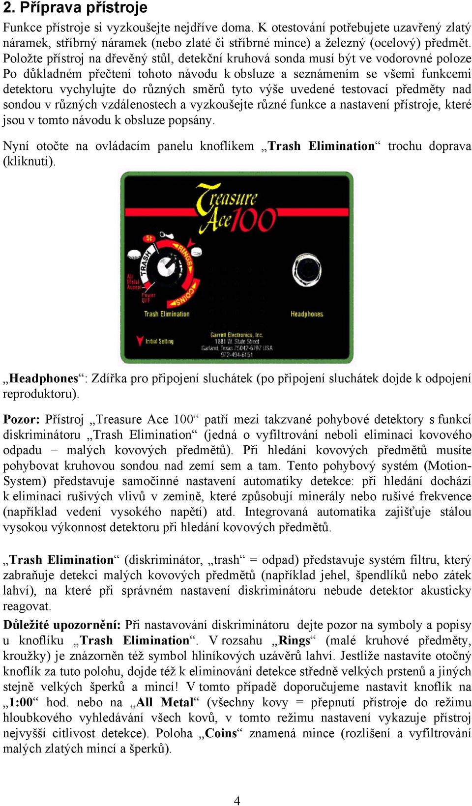 směrů tyto výše uvedené testovací předměty nad sondou v různých vzdálenostech a vyzkoušejte různé funkce a nastavení přístroje, které jsou v tomto návodu k obsluze popsány.