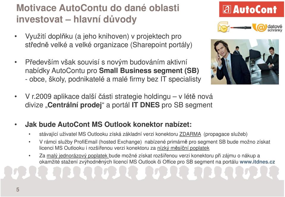 2009 aplikace další ásti strategie holdingu v lét nová divize Centrální prodej a portál IT DNES pro SB segment Jak bude AutoCont MS Outlook konektor nabízet: stávající uživatel MS Outlooku získá