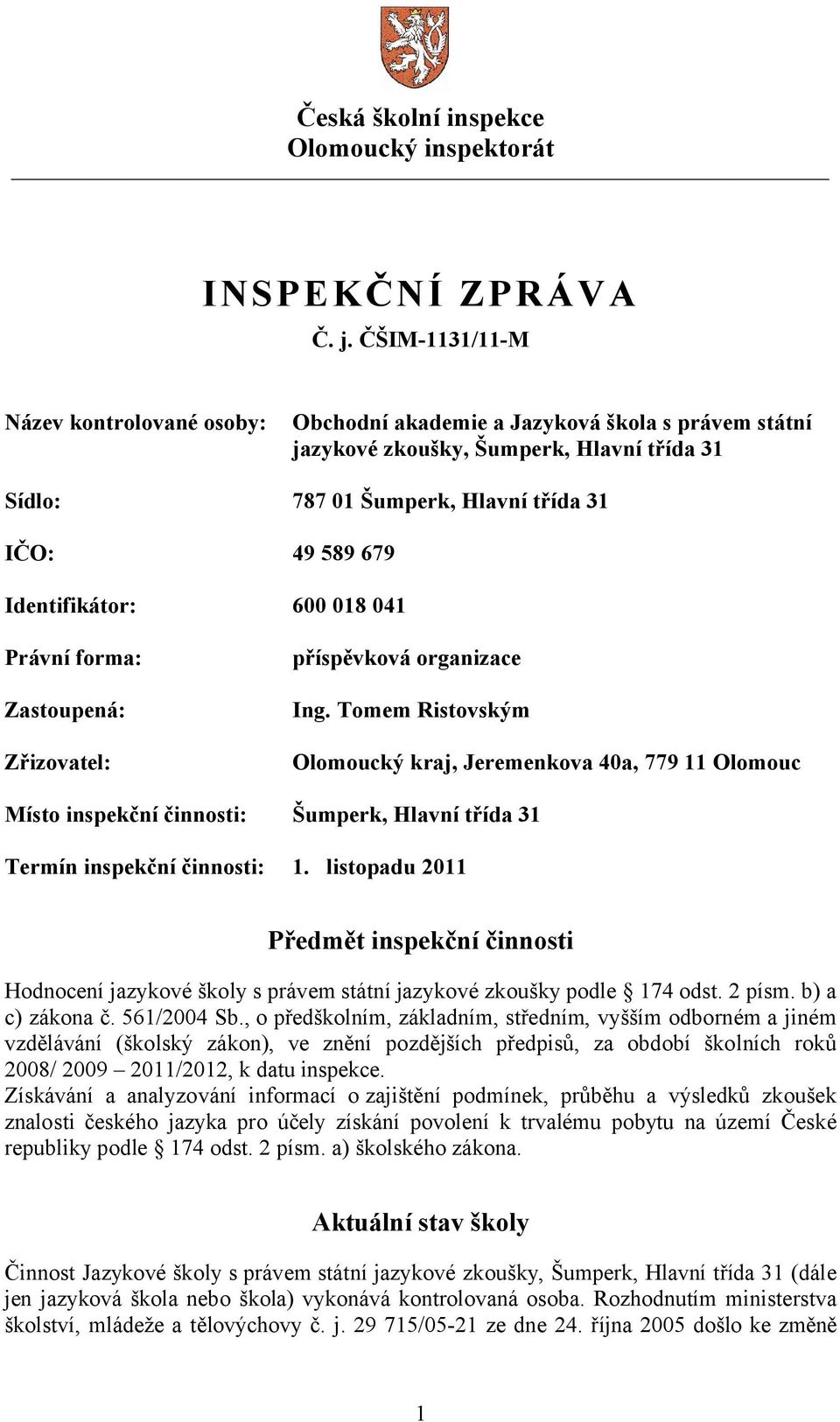 Identifikátor: 600 018 041 Právní forma: Zastoupená: Zřizovatel: příspěvková organizace Ing.