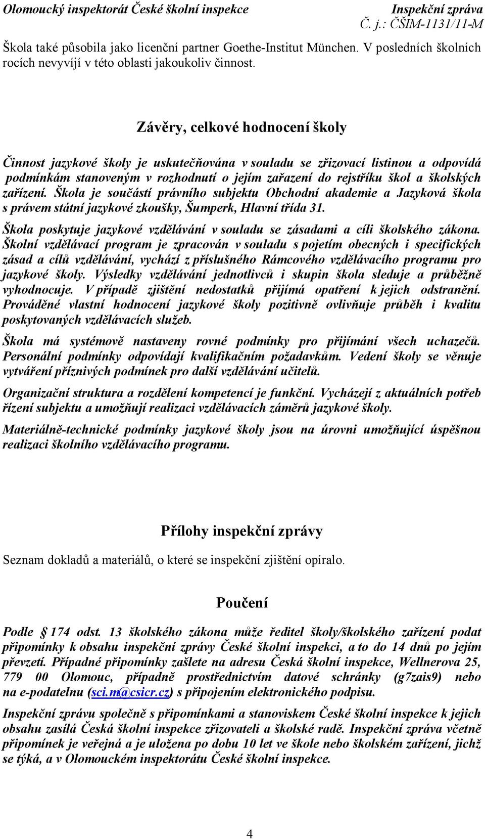 zařízení. Škola je součástí právního subjektu Obchodní akademie a Jazyková škola s právem státní jazykové zkoušky, Šumperk, Hlavní třída 31.