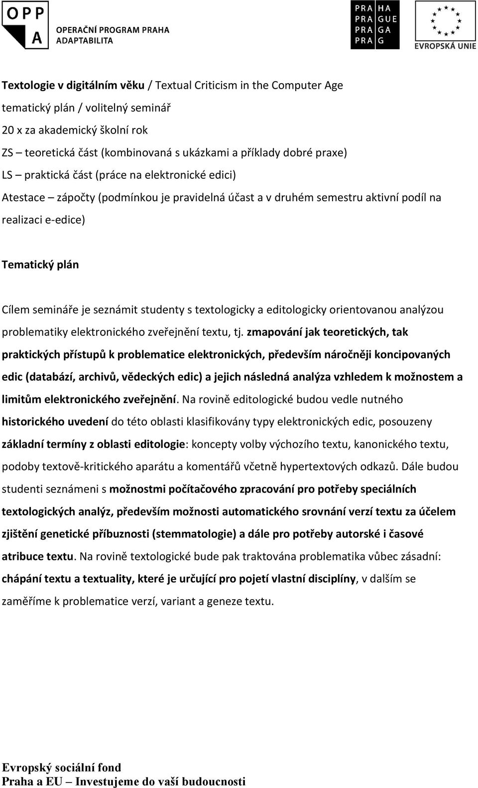 seznámit studenty s textologicky a editologicky orientovanou analýzou problematiky elektronického zveřejnění textu, tj.