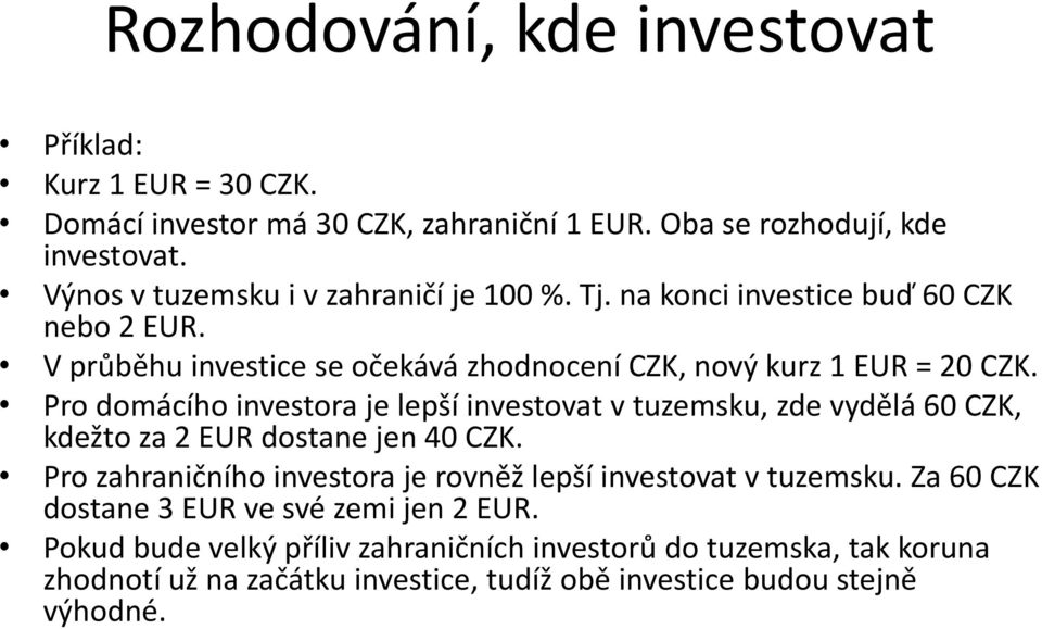 Pro domácího investora je lepší investovat v tuzemsku, zde vydělá 60 CZK, kdežto za 2 EUR dostane jen 40 CZK.
