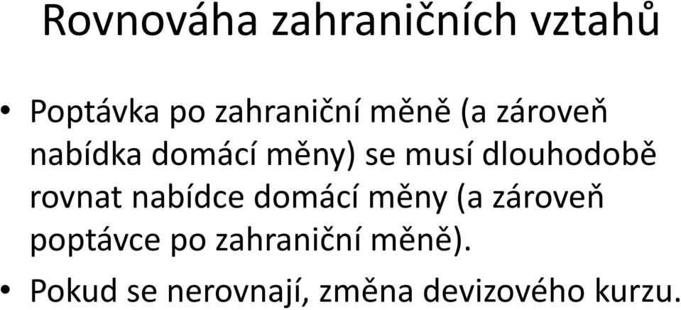 dlouhodobě rovnat nabídce domácí měny (a zároveň