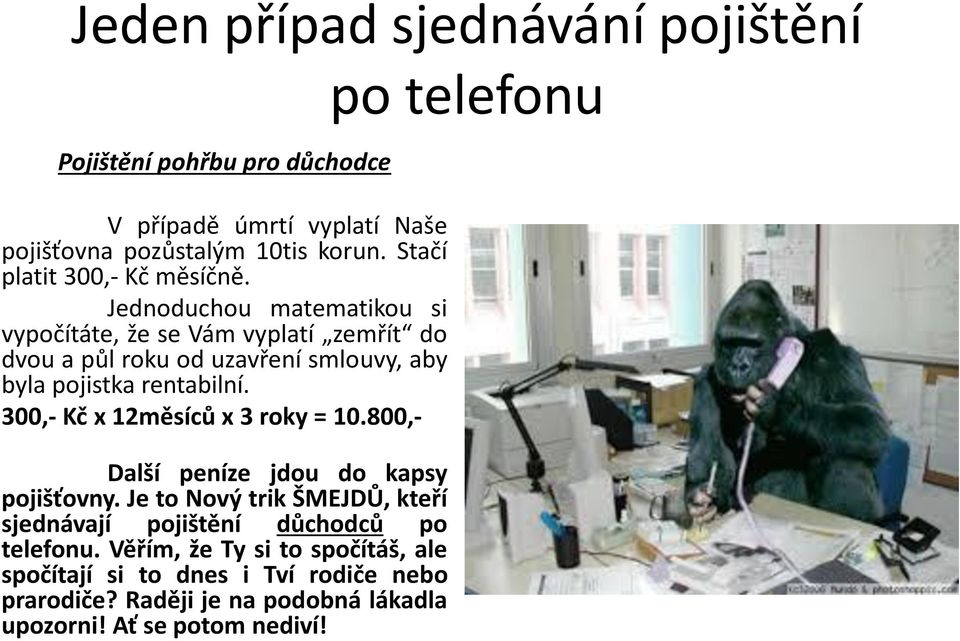 Jednoduchou matematikou si vypočítáte, že se Vám vyplatí zemřít do dvou a půl roku od uzavření smlouvy, aby byla pojistka rentabilní.