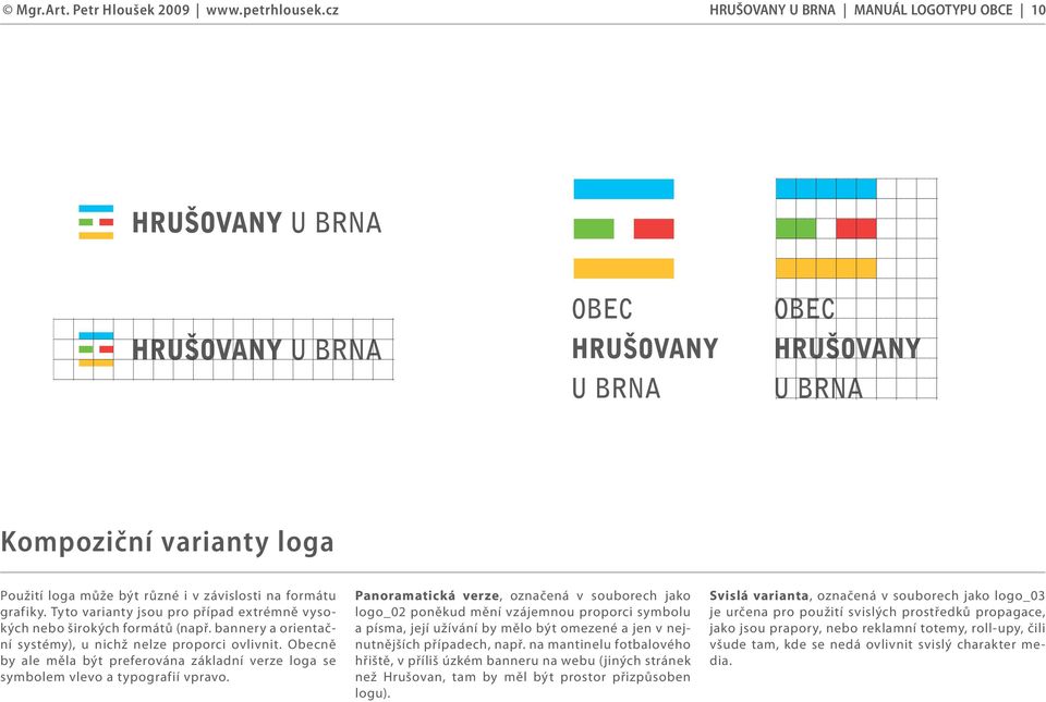 Obecně by ale měla být preferována základní verze loga se symbolem vlevo a typografií vpravo.