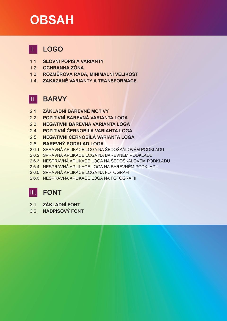 5 NEGATIVNÍ ČERNOBÍLÁ VARIANTA LOGA 2.6 BAREVNÝ PODKLAD LOGA 2.6.1 SPRÁVNÁ APLIKACE LOGA NA ŠEDOŠKÁLOVÉM PODKLADU 2.6.2 SPRÁVNÁ APLIKACE LOGA NA BAREVNÉM PODKLADU 2.6.3 NESPRÁVNÁ APLIKACE LOGA NA ŠEDOŠKÁLOVÉM PODKLADU 2.