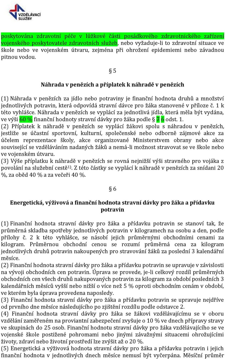 5 Náhrada v penězích a příplatek k náhradě v penězích (1) Náhrada v penězích za jídlo nebo potraviny je finanční hodnota druhů a množství jednotlivých potravin, která odpovídá stravní dávce pro žáka