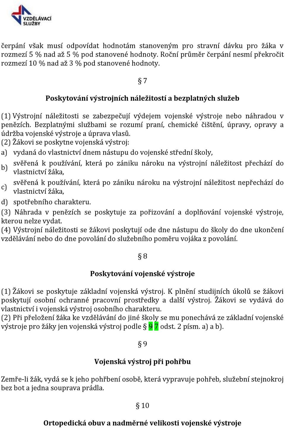 7 Poskytování výstrojních náležitostí a bezplatných služeb (1) Výstrojní náležitosti se zabezpečují výdejem vojenské výstroje nebo náhradou v penězích.