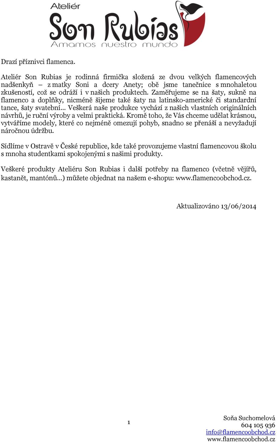 Zaměřujeme se na šaty, sukně na flamenco a doplňky, nicméně šijeme také šaty na latinsko-americké či standardní tance, šaty svatební Veškerá naše produkce vychází z našich vlastních originálních