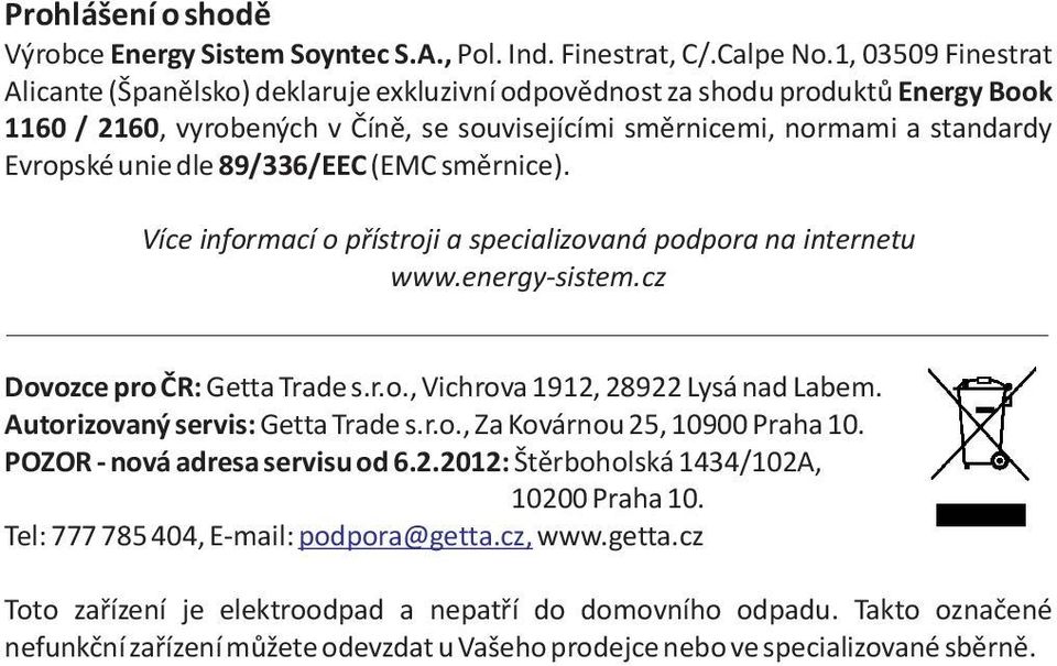 dle 89/336/EEC (EMC smìrnice). Více informací o pøístroji a specializovaná podpora na internetu www.energy-sistem.cz Dovozce pro ÈR: Getta Trade s.r.o., Vichrova 1912, 28922 Lysá nad Labem.