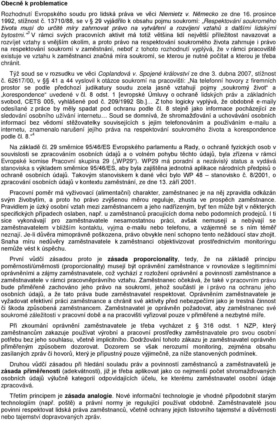 3 V rámci svých pracovních aktivit má totiž většina lidí největší příležitost navazovat a rozvíjet vztahy s vnějším okolím, a proto právo na respektování soukromého života zahrnuje i právo na