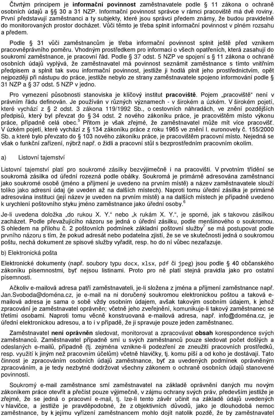 Vůči těmto je třeba splnit informační povinnost v plném rozsahu a předem. Podle 31 vůči zaměstnancům je třeba informační povinnost splnit ještě před vznikem pracovněprávního poměru.