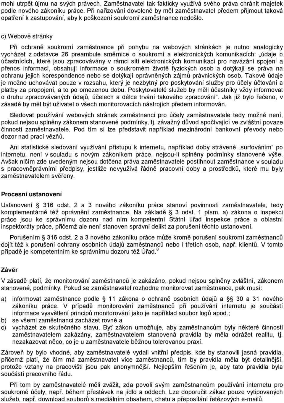 c) Webové stránky Při ochraně soukromí zaměstnance při pohybu na webových stránkách je nutno analogicky vycházet z odstavce 26 preambule směrnice o soukromí a elektronických komunikacích: údaje o