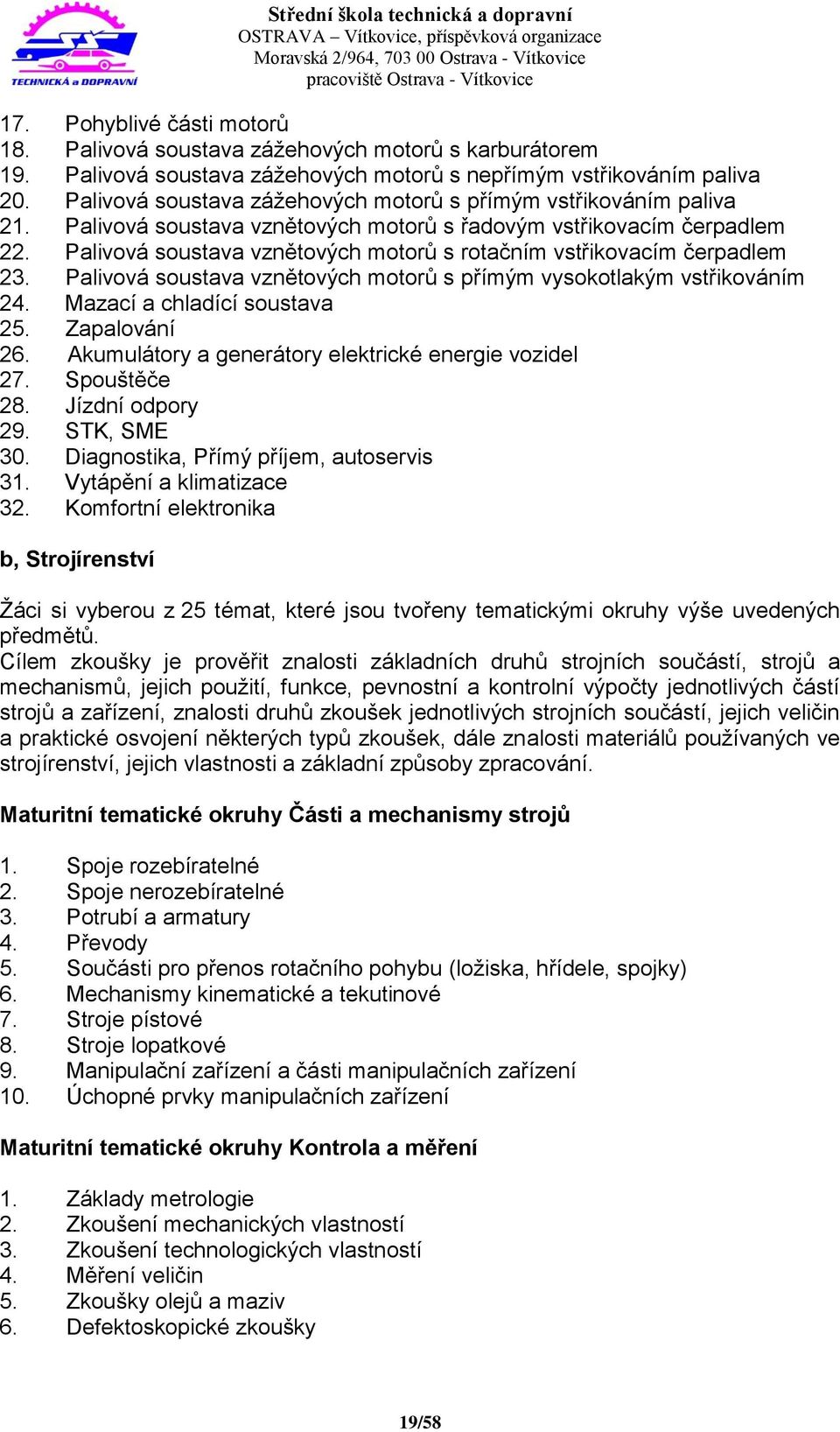 Palivová soustava vznětových motorů s rotačním vstřikovacím čerpadlem 23. Palivová soustava vznětových motorů s přímým vysokotlakým vstřikováním 24. Mazací a chladící soustava 25. Zapalování 26.