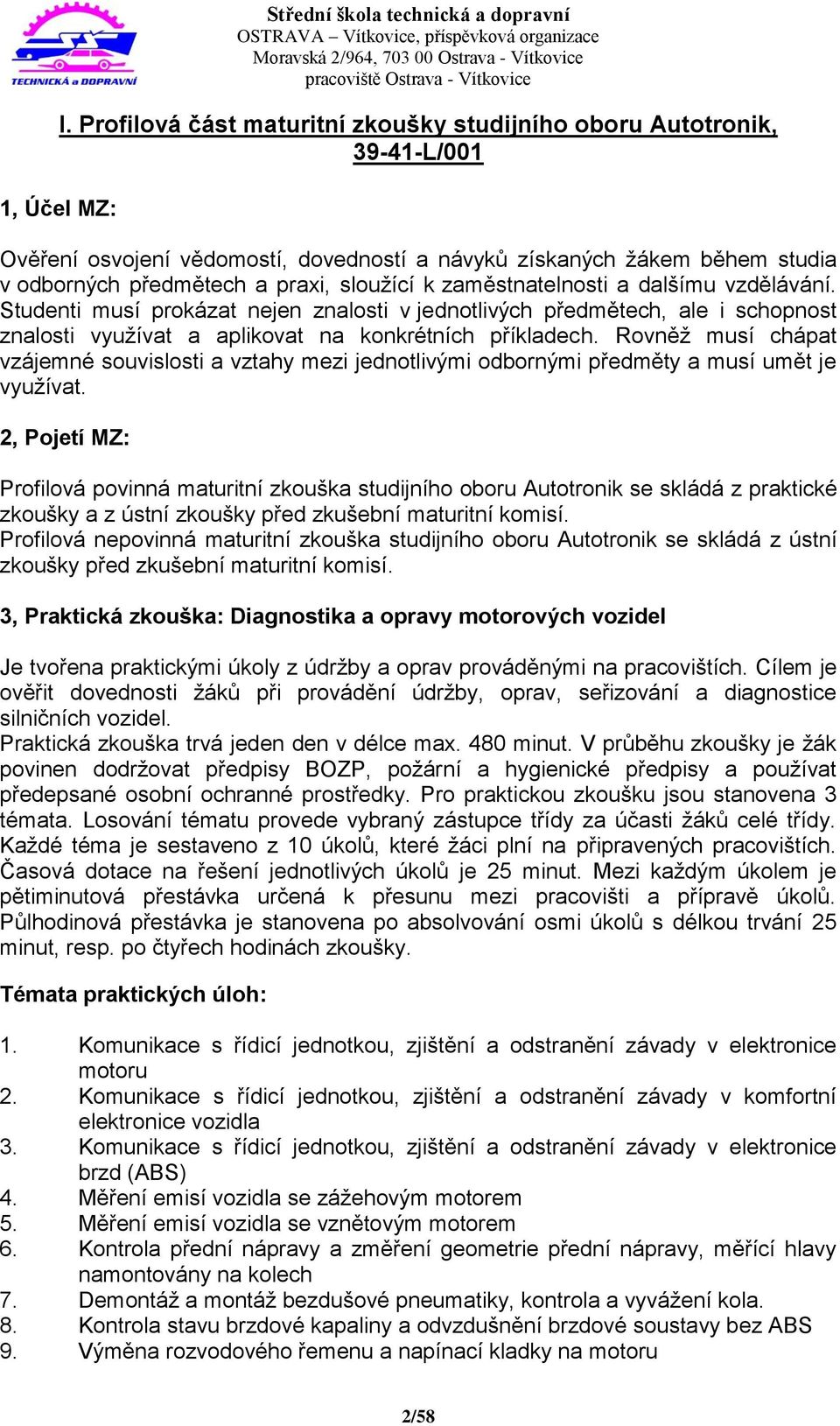 zaměstnatelnosti a dalšímu vzdělávání. Studenti musí prokázat nejen znalosti v jednotlivých předmětech, ale i schopnost znalosti využívat a aplikovat na konkrétních příkladech.