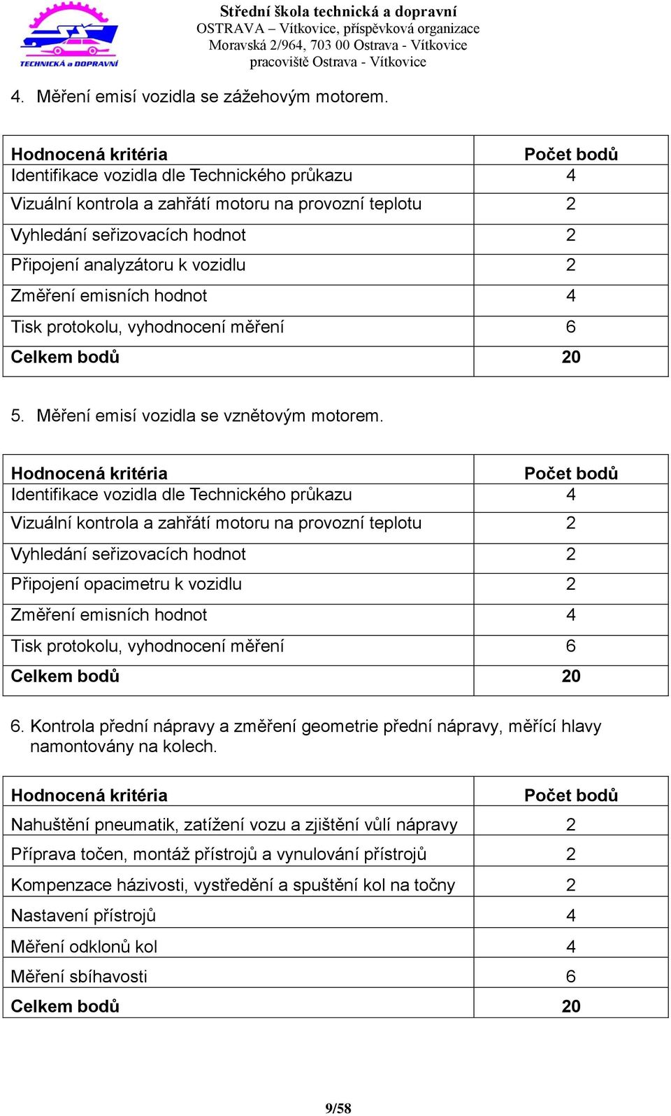 Změření emisních hodnot 4 Tisk protokolu, vyhodnocení měření 6 Celkem bodů 20 5. Měření emisí vozidla se vznětovým motorem.