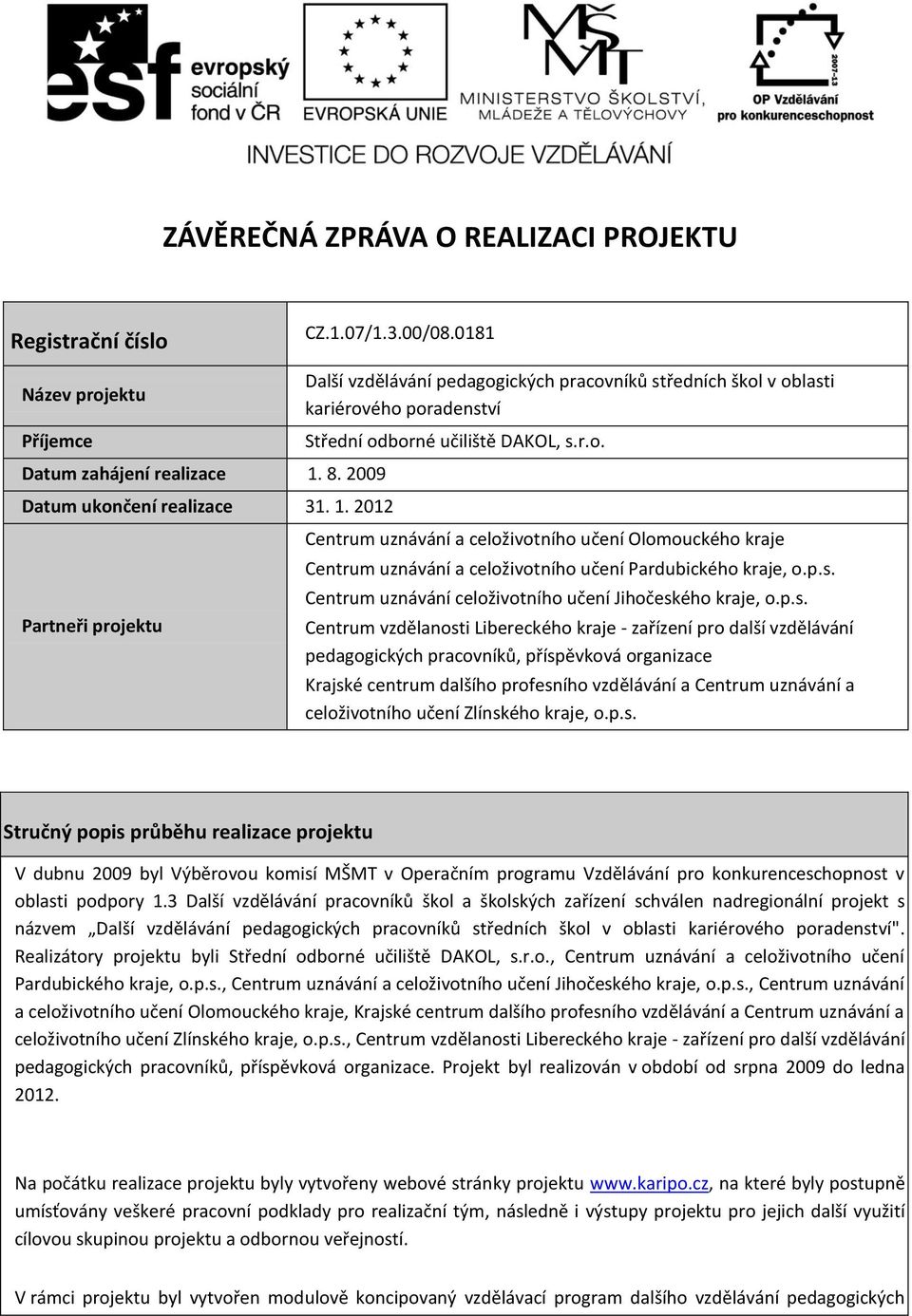 p.s. Centrum uznávání celoživotního učení Jihočeského kraje, o.p.s. Centrum vzdělanosti Libereckého kraje - zařízení pro další vzdělávání pedagogických pracovníků, příspěvková organizace Krajské