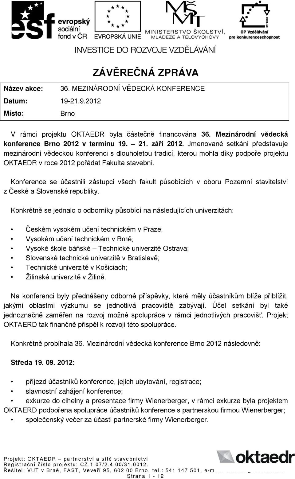 Jmenované setkání představuje mezinárodní vědeckou konferenci s dlouholetou tradicí, kterou mohla díky podpoře projektu OKTAEDR v roce 2012 pořádat Fakulta stavební.