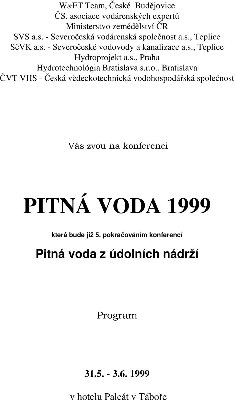 r.o., Bratislava ČVT VHS - Česká vědeckotechnická vodohospodářská společnost Vás zvou na konferenci PITNÁ VODA 1999 která