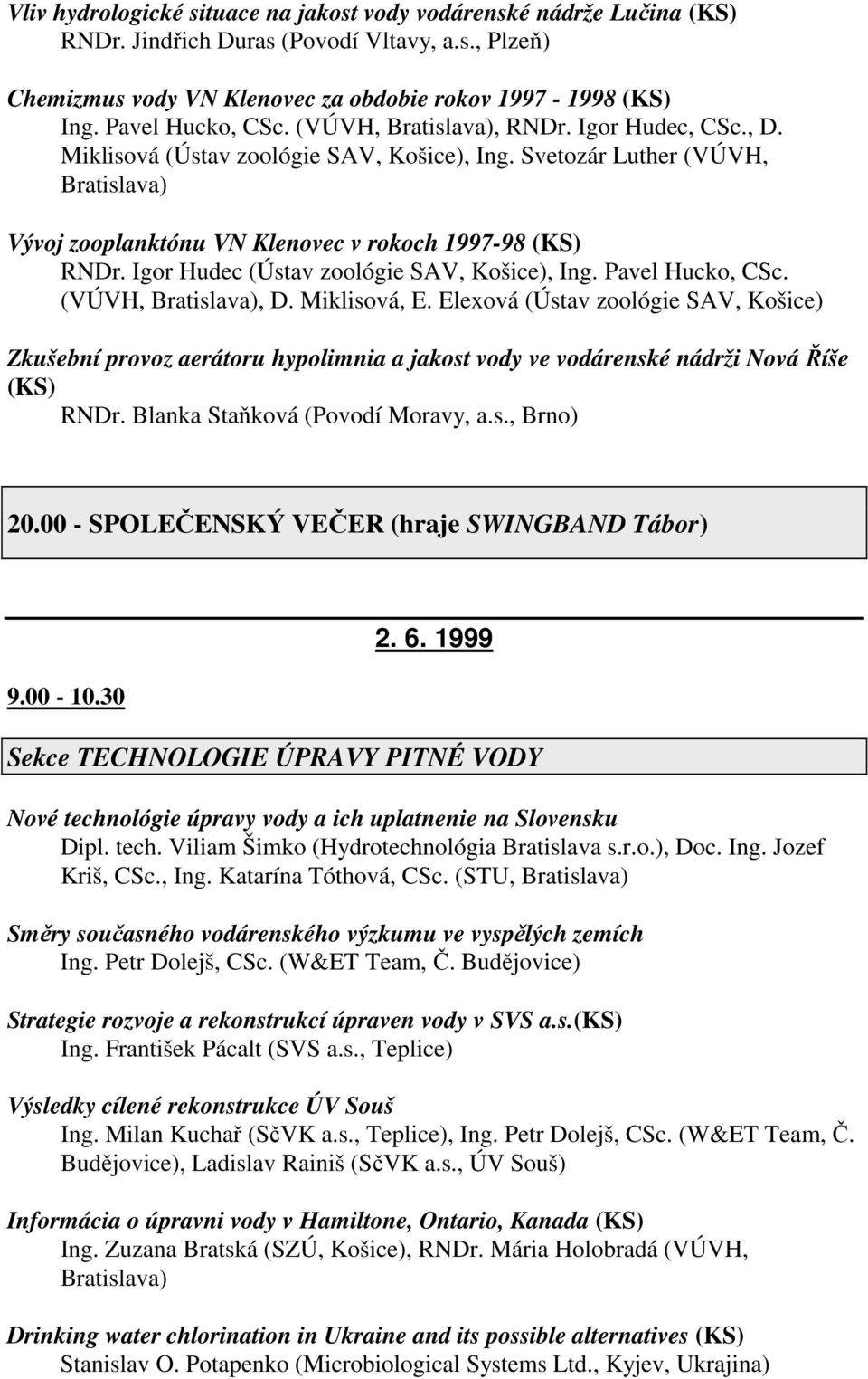 Svetozár Luther (VÚVH, Bratislava) Vývoj zooplanktónu VN Klenovec v rokoch 1997-98 (KS) RNDr. Igor Hudec (Ústav zoológie SAV, Košice), Ing. Pavel Hucko, CSc. (VÚVH, Bratislava), D. Miklisová, E.
