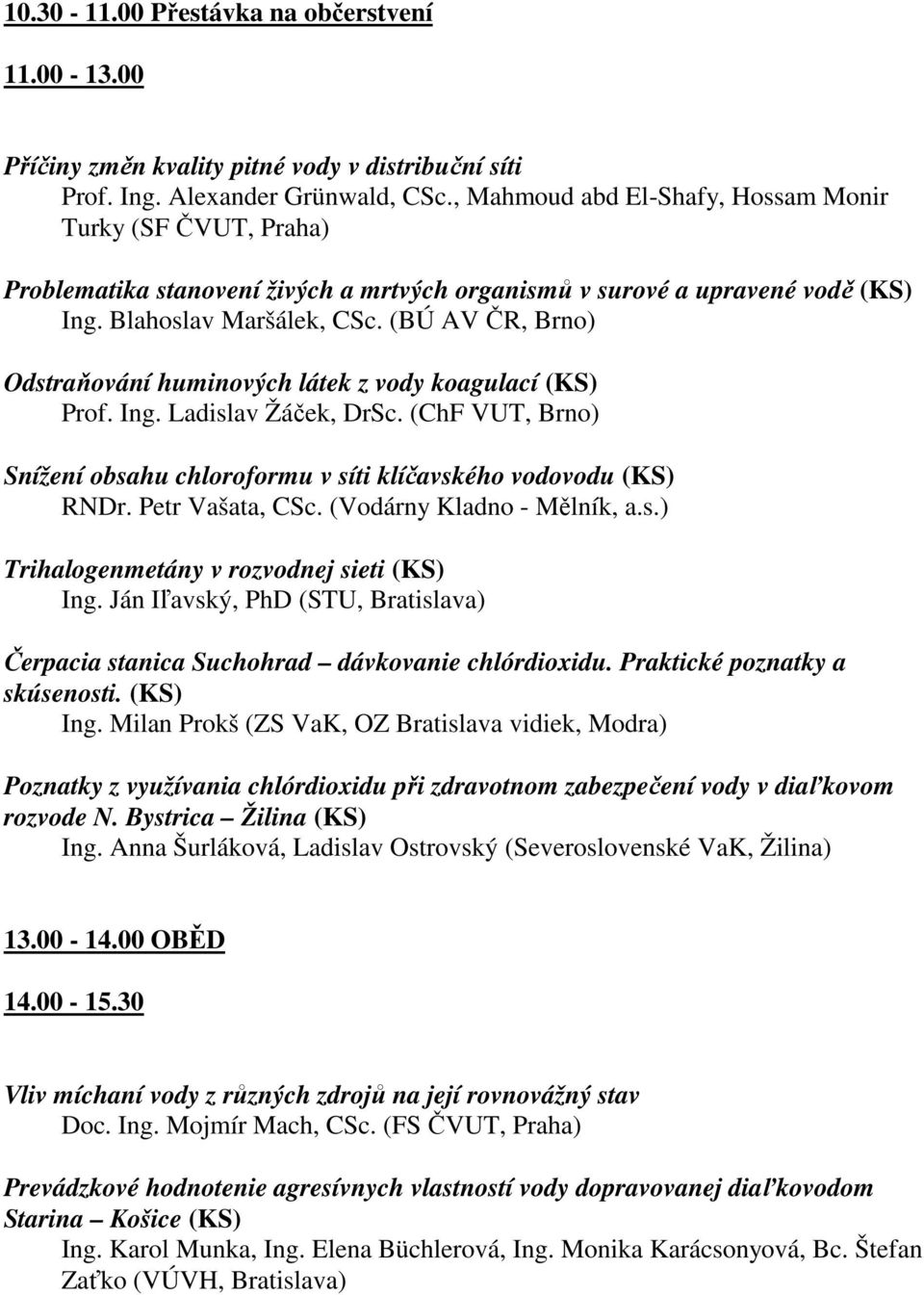 (BÚ AV ČR, Brno) Odstraňování huminových látek z vody koagulací (KS) Prof. Ing. Ladislav Žáček, DrSc. (ChF VUT, Brno) Snížení obsahu chloroformu v síti klíčavského vodovodu (KS) RNDr.