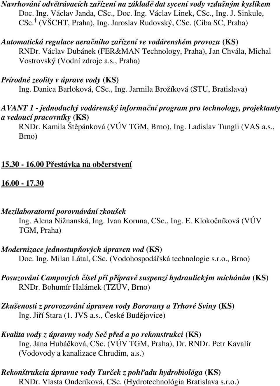 Václav Dubánek (FER&MAN Technology, Praha), Jan Chvála, Michal Vostrovský (Vodní zdroje a.s., Praha) Prírodné zeolity v úprave vody (KS) Ing. Danica Barloková, CSc., Ing.