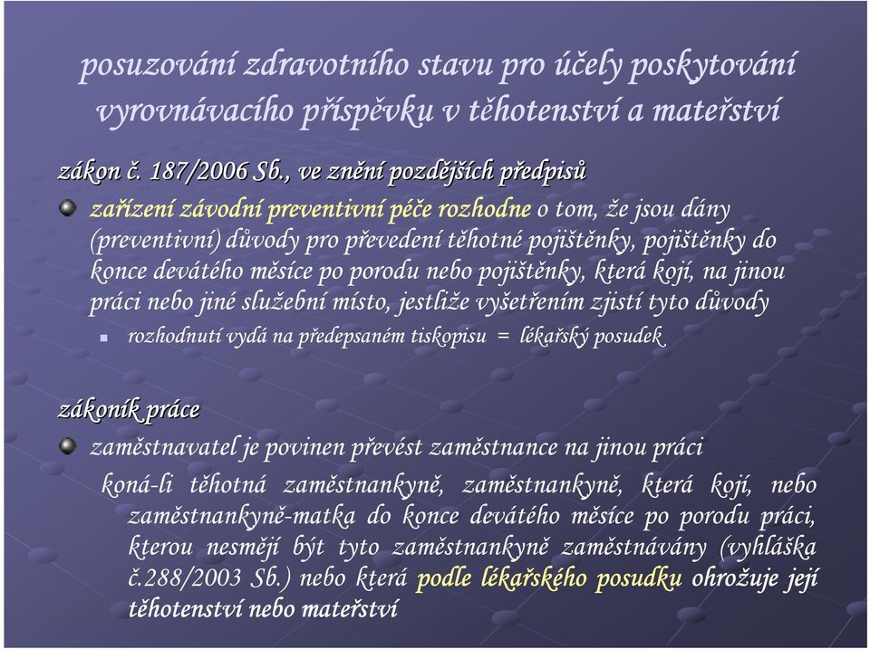 pojištěnky, která kojí, na jinou práci nebo jiné služební místo, jestliže vyšetřením zjistí tyto důvody rozhodnutí vydá na předepsaném tiskopisu = lékařský posudek zákoník práce zaměstnavatel je