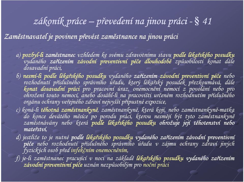 rozhodnutí příslušného správního úřadu, který lékařský posudek přezkoumává, dále konat dosavadní práci pro pracovní úraz, onemocnění nemocí z povolání nebo pro ohrožení touto nemocí, anebo dosáhl-li