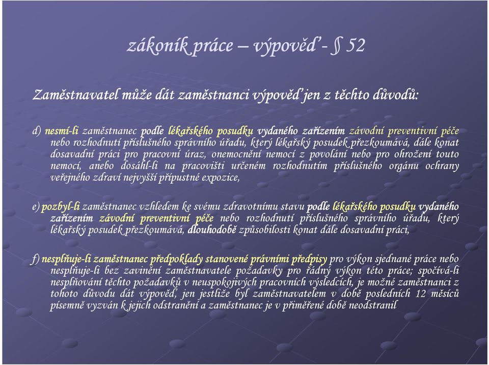 na pracovišti určeném rozhodnutím příslušného orgánu ochrany veřejného zdraví nejvyšší přípustné expozice, e) pozbyl-li li zaměstnanec vzhledem ke svému zdravotnímu stavu podle lékařského posudku