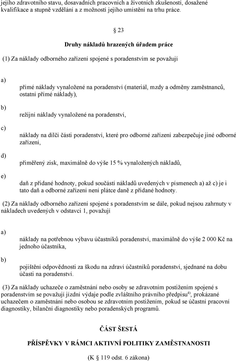 přímé náklady), režijní náklady vynaložené na poradenství, náklady na dílčí části poradenství, které pro odborné zařízení zabezpečuje jiné odborné zařízení, přiměřený zisk, maximálně do výše 15 %