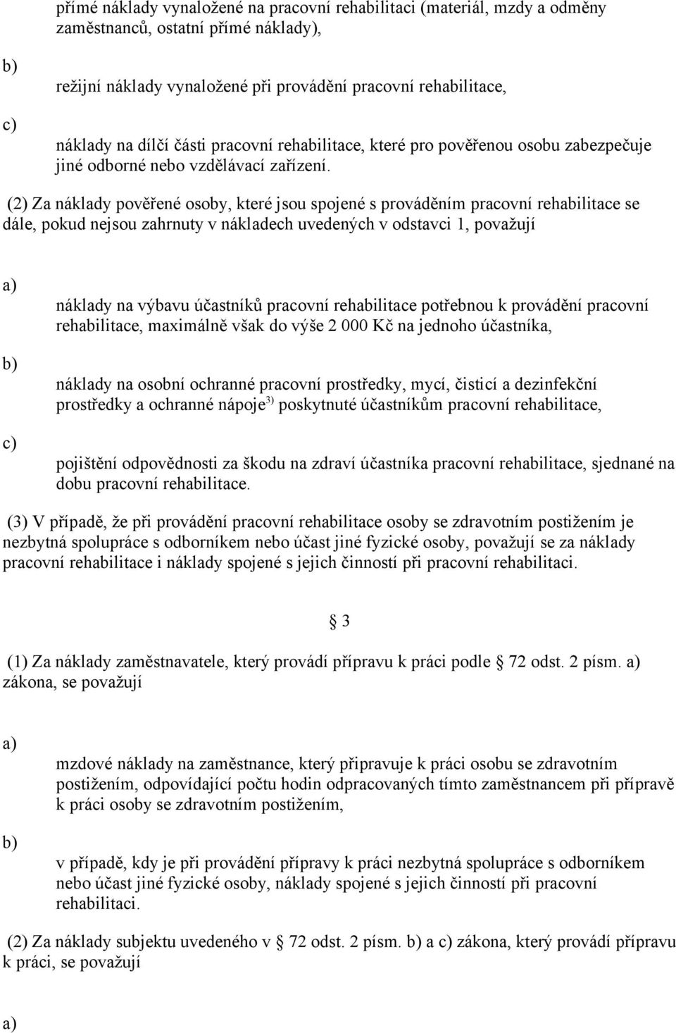 (2) Za náklady pověřené osoby, které jsou spojené s prováděním pracovní rehabilitace se dále, pokud nejsou zahrnuty v nákladech uvedených v odstavci 1, považují náklady na výbavu účastníků pracovní