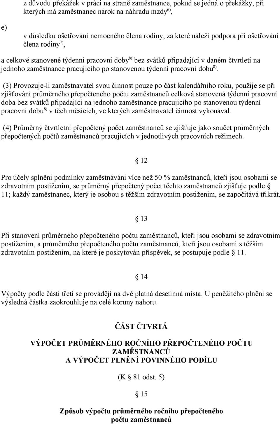 (3) Provozuje-li zaměstnavatel svou činnost pouze po část kalendářního roku, použije se při zjišťování průměrného přepočteného počtu zaměstnanců celková stanovená týdenní pracovní doba bez svátků