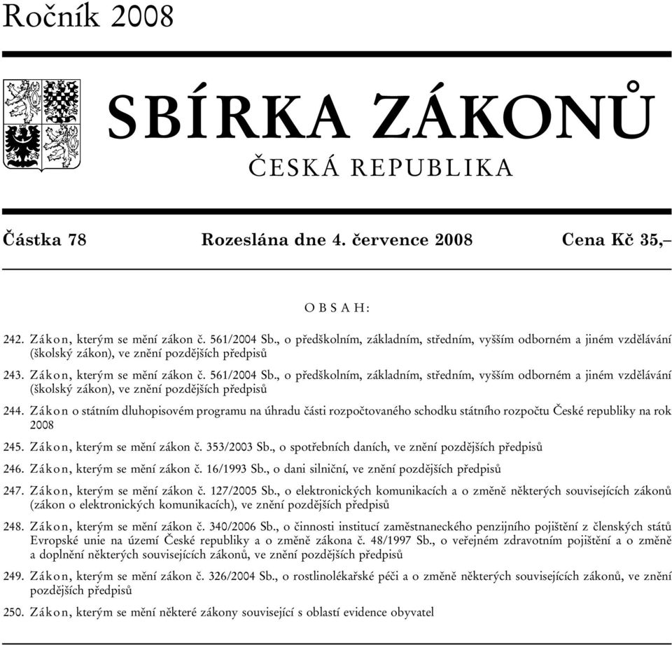 , o předškolním, základním, středním, vyšším odborném a jiném vzdělávání (školský zákon), ve znění pozdějších předpisů 244.