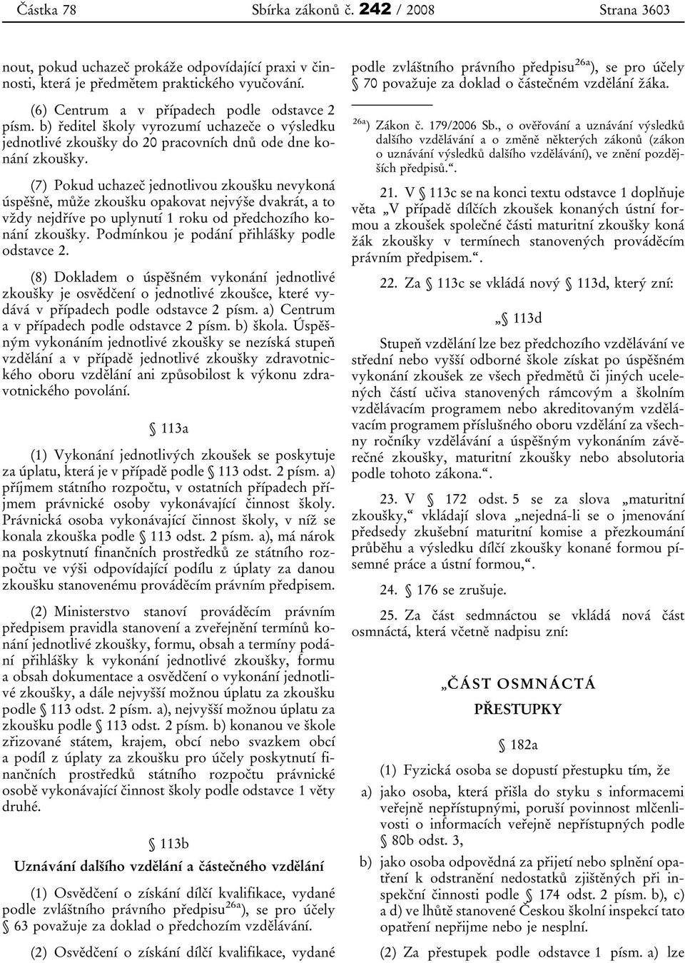 (7) Pokud uchazeč jednotlivou zkoušku nevykoná úspěšně, může zkoušku opakovat nejvýše dvakrát, a to vždy nejdříve po uplynutí 1 roku od předchozího konání zkoušky.