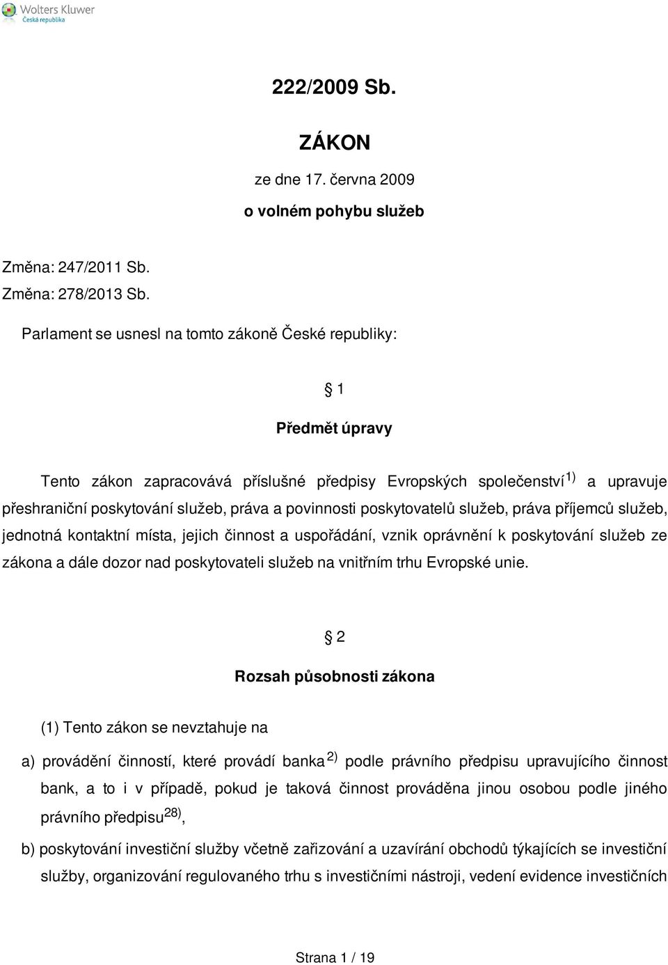 povinnosti poskytovatelů služeb, práva příjemců služeb, jednotná kontaktní místa, jejich činnost a uspořádání, vznik oprávnění k poskytování služeb ze zákona a dále dozor nad poskytovateli služeb na