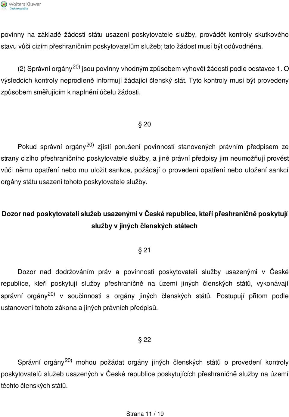 Tyto kontroly musí být provedeny způsobem směřujícím k naplnění účelu žádosti.
