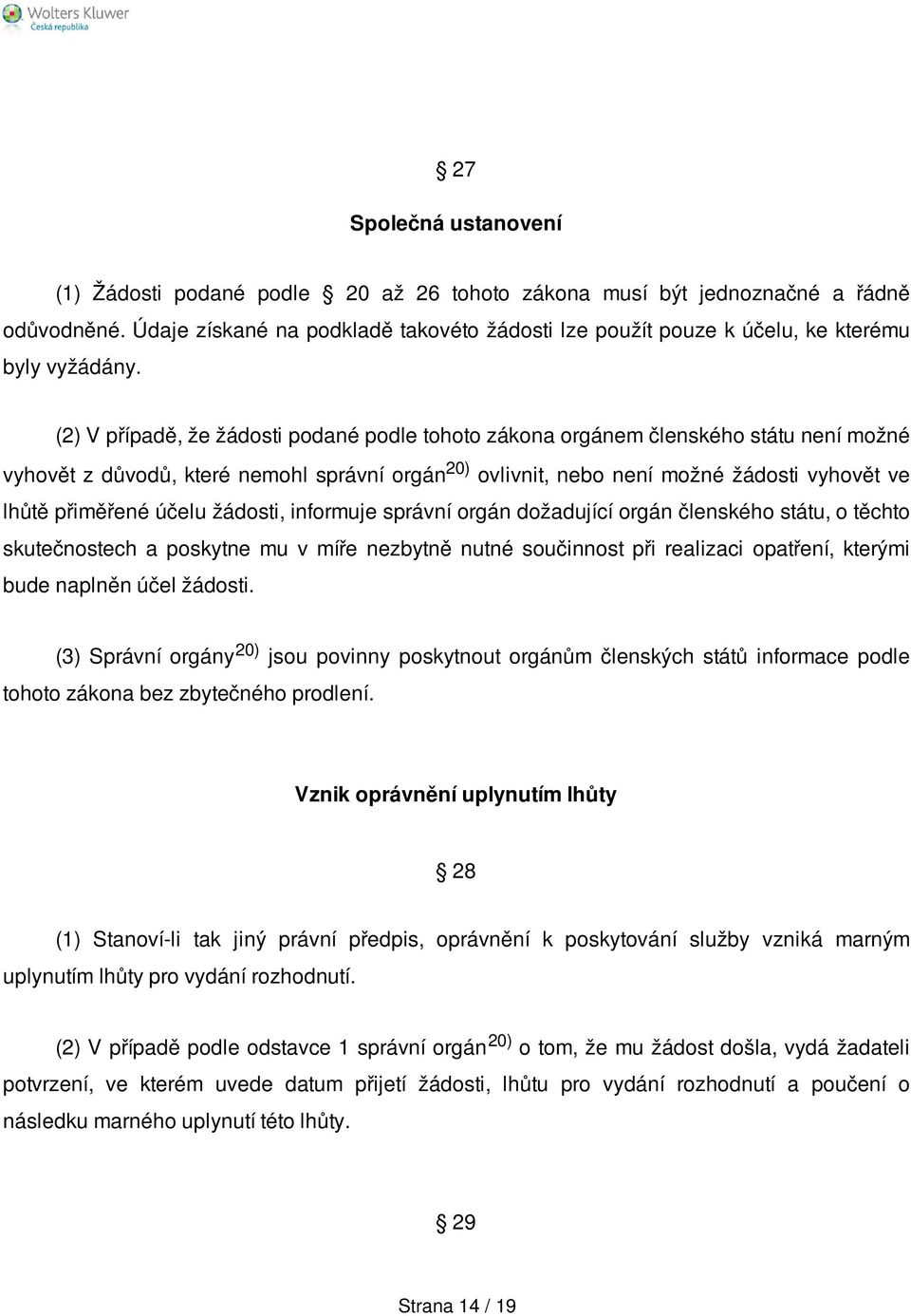 (2) V případě, že žádosti podané podle tohoto zákona orgánem členského státu není možné vyhovět z důvodů, které nemohl správní orgán 20) ovlivnit, nebo není možné žádosti vyhovět ve lhůtě přiměřené