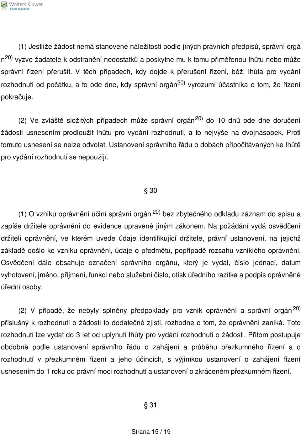 (2) Ve zvláště složitých případech může správní orgán 20) do 10 dnů ode dne doručení žádosti usnesením prodloužit lhůtu pro vydání rozhodnutí, a to nejvýše na dvojnásobek.