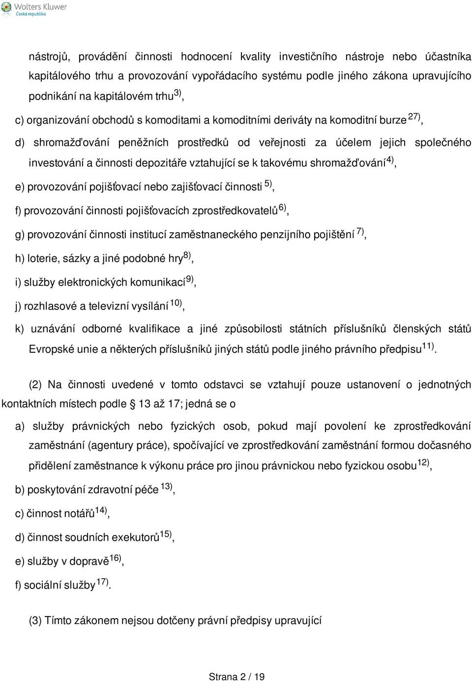 depozitáře vztahující se k takovému shromažďování 4), e) provozování pojišťovací nebo zajišťovací činnosti 5), f) provozování činnosti pojišťovacích zprostředkovatelů 6), g) provozování činnosti