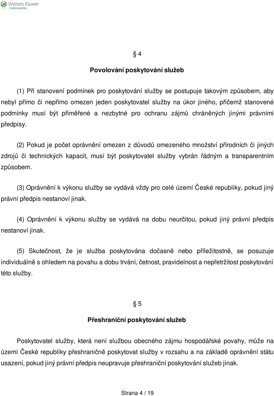 (2) Pokud je počet oprávnění omezen z důvodů omezeného množství přírodních či jiných zdrojů či technických kapacit, musí být poskytovatel služby vybrán řádným a transparentním způsobem.