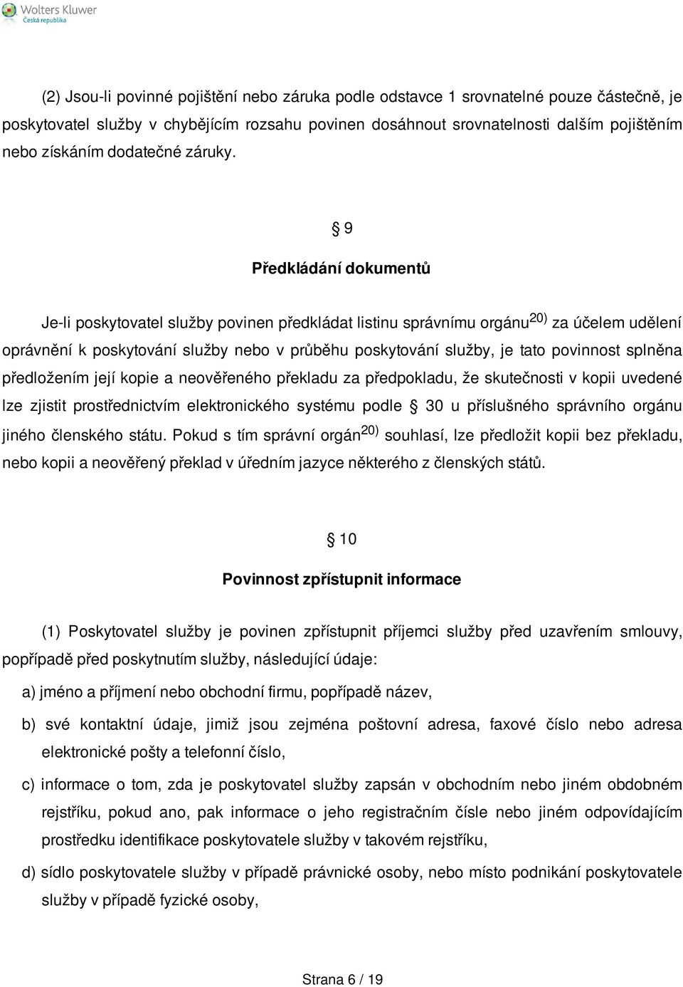 9 Předkládání dokumentů Je-li poskytovatel služby povinen předkládat listinu správnímu orgánu 20) za účelem udělení oprávnění k poskytování služby nebo v průběhu poskytování služby, je tato povinnost