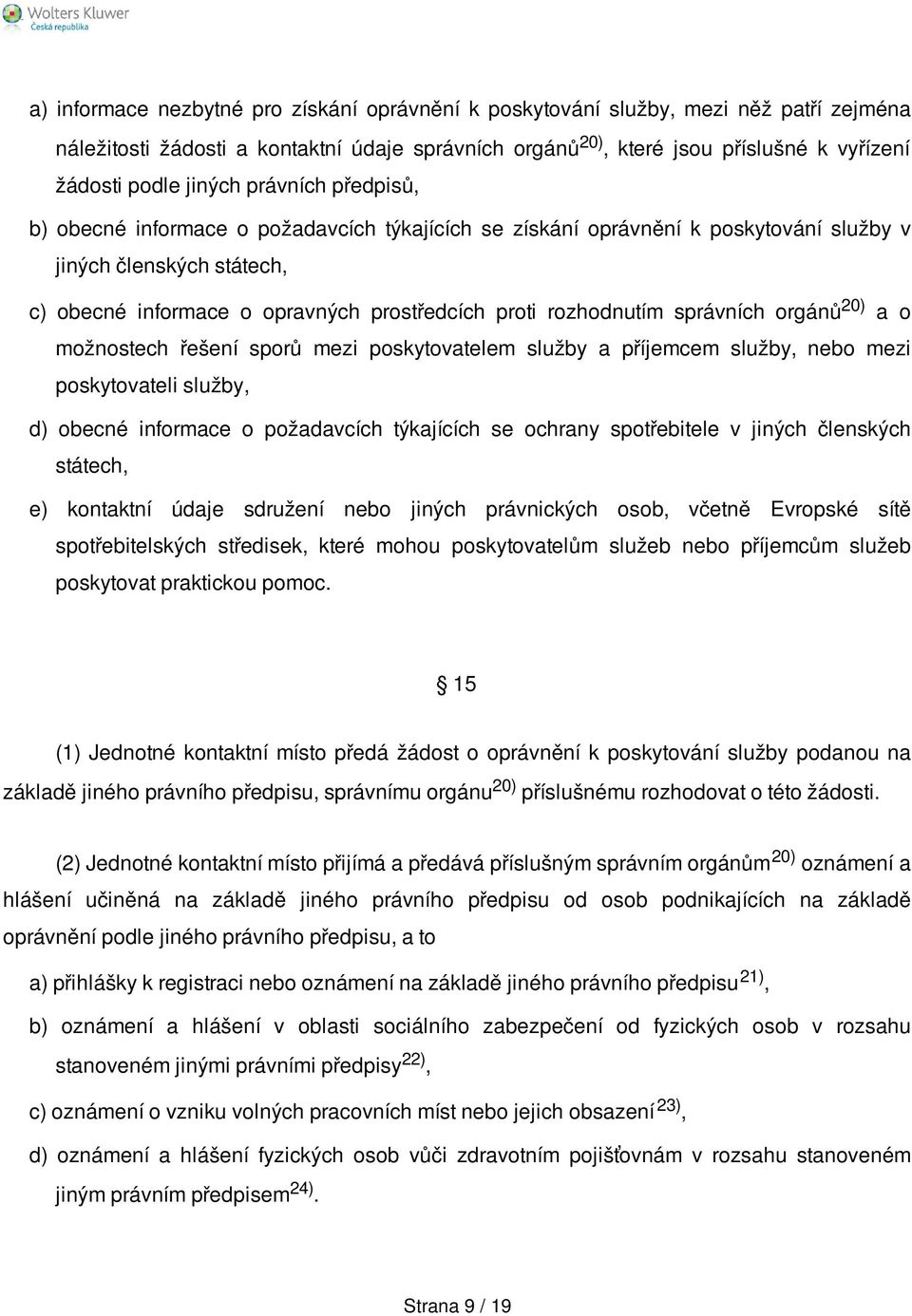 rozhodnutím správních orgánů 20) a o možnostech řešení sporů mezi poskytovatelem služby a příjemcem služby, nebo mezi poskytovateli služby, d) obecné informace o požadavcích týkajících se ochrany